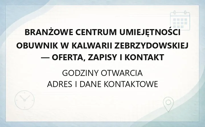 Branżowe Centrum Umiejętności Obuwnik w Kalwarii Zebrzydowskiej - oferta, zapisy i kontakt